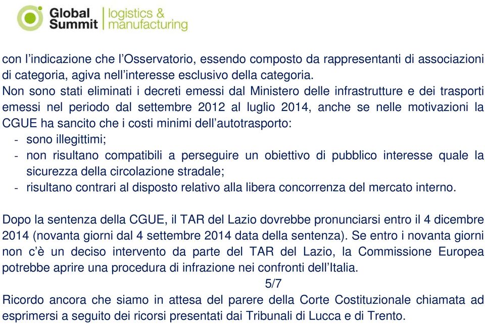 costi minimi dell autotrasporto: - sono illegittimi; - non risultano compatibili a perseguire un obiettivo di pubblico interesse quale la sicurezza della circolazione stradale; - risultano contrari