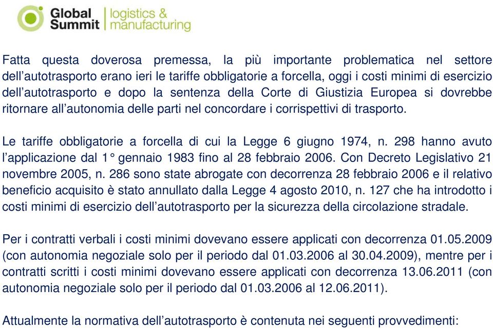 Le tariffe obbligatorie a forcella di cui la Legge 6 giugno 1974, n. 298 hanno avuto l applicazione dal 1 gennaio 1983 fino al 28 febbraio 2006. Con Decreto Legislativo 21 novembre 2005, n.