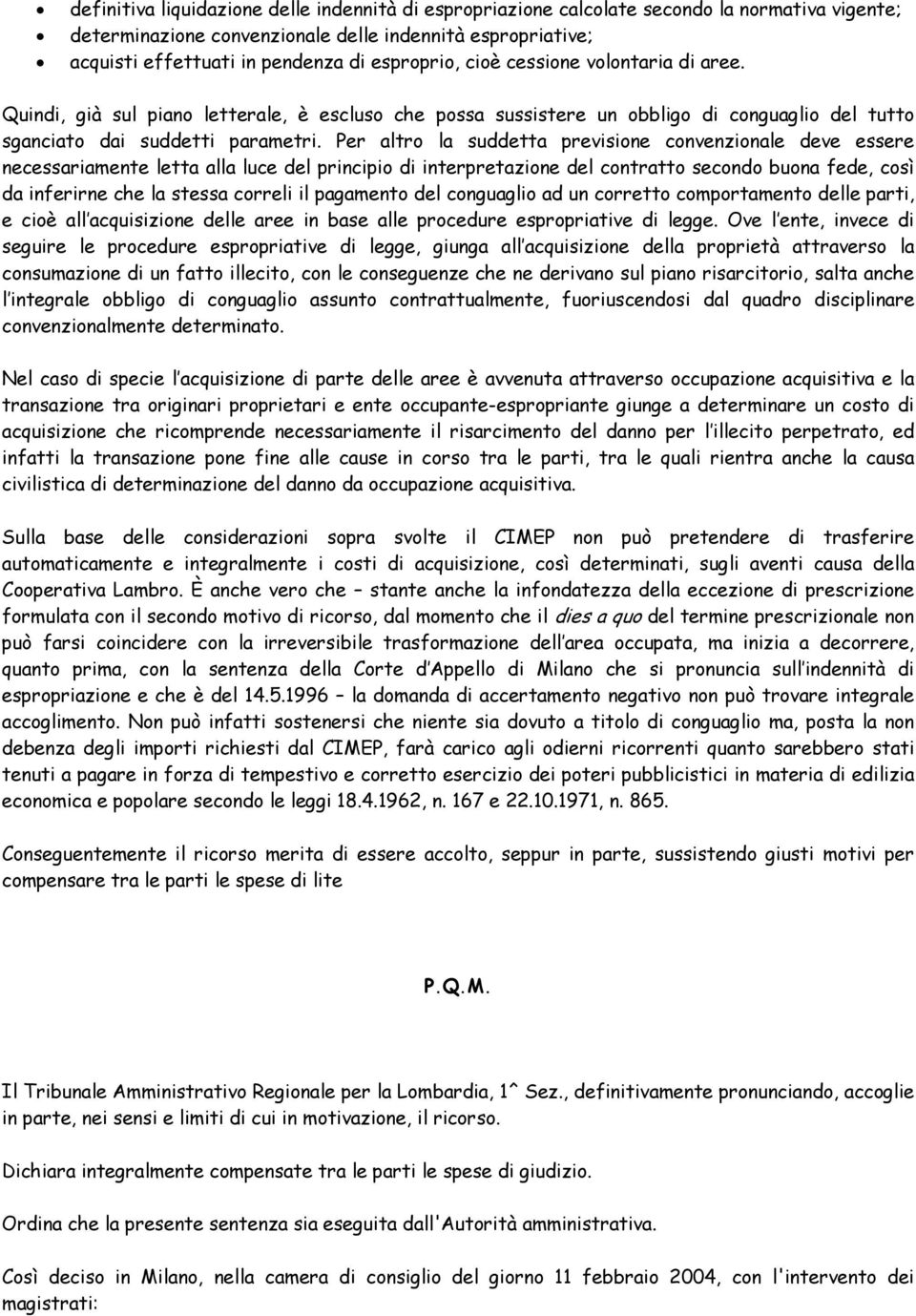 Per altro la suddetta previsione convenzionale deve essere necessariamente letta alla luce del principio di interpretazione del contratto secondo buona fede, così da inferirne che la stessa correli