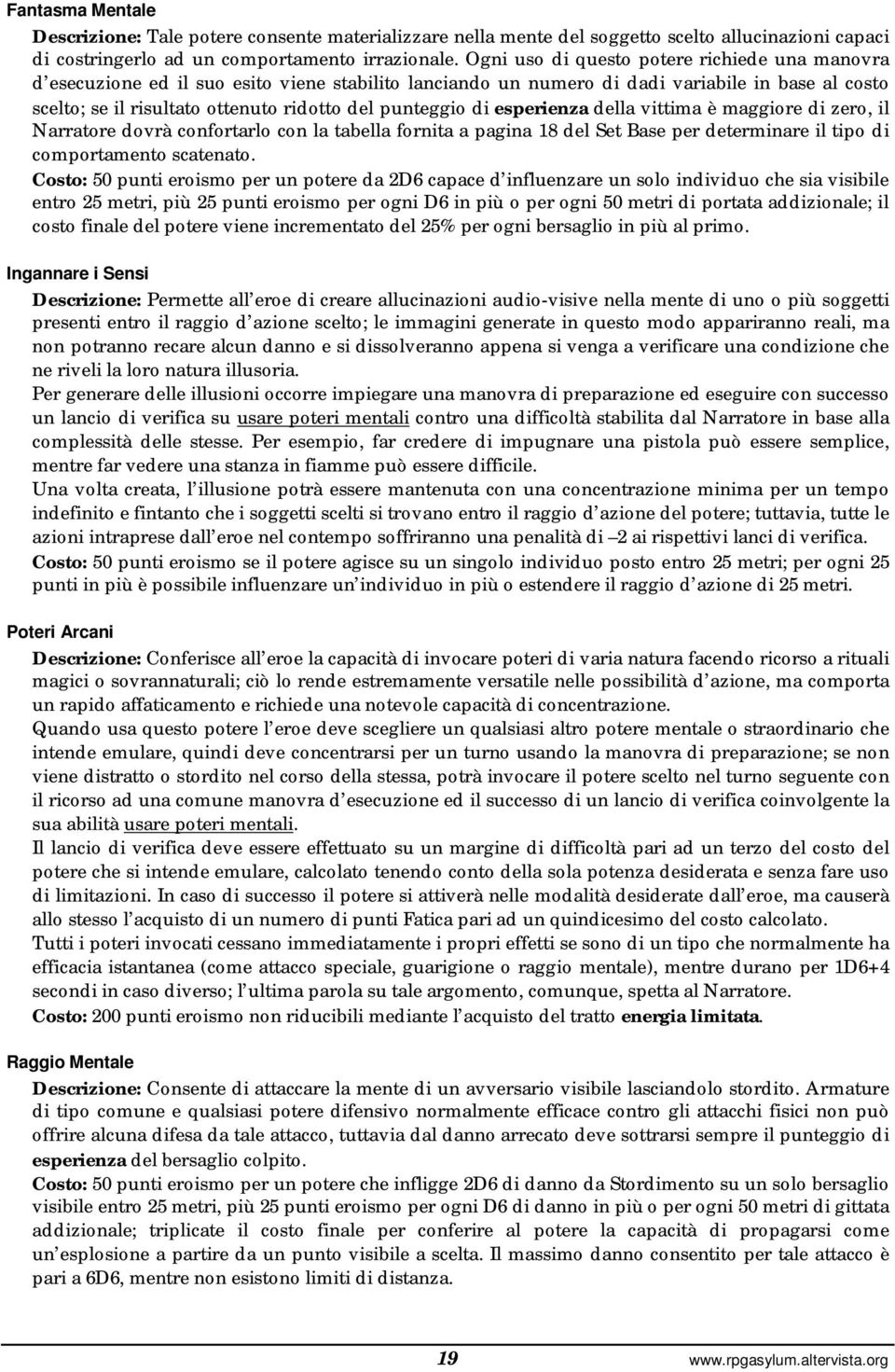 punteggio di esperienza della vittima è maggiore di zero, il Narratore dovrà confortarlo con la tabella fornita a pagina 18 del Set Base per determinare il tipo di comportamento scatenato.