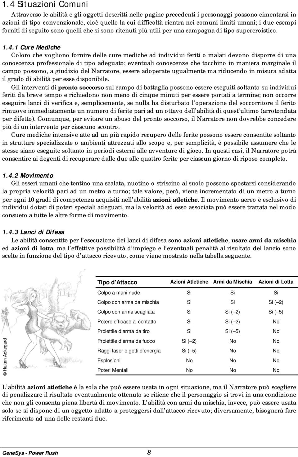 1 Cure Mediche Coloro che vogliono fornire delle cure mediche ad individui feriti o malati devono disporre di una conoscenza professionale di tipo adeguato; eventuali conoscenze che tocchino in