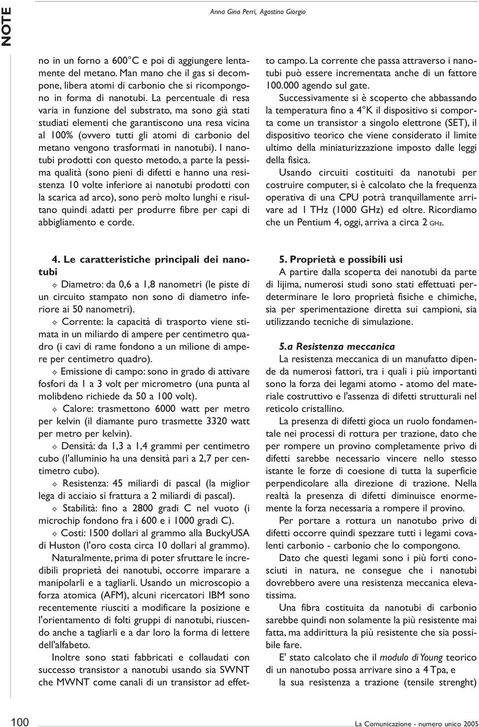 I nnotubi prodotti con questo metodo, prte l pessim qulità (sono pieni di difetti e hnno un resistenz volte inferiore i nnotubi prodotti con l scric d rco), sono però molto lunghi e risultno quindi