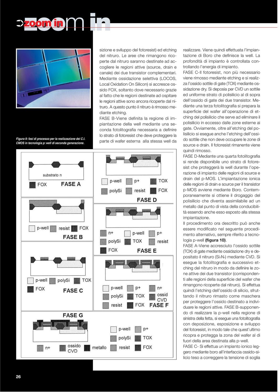 Mediante ossidazione selettiva (LOCOS, Local Oxidation On Silicon) si accresce ossido FOX, soltanto dove necessario grazie al fatto che le regioni destinate ad ospitare le regioni attive sono ancora