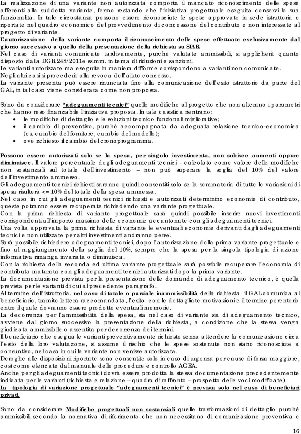 In tale circostanza possono essere riconosciute le spese approvate in sede istruttoria e riportate nel quadro economico del provvedimento di concessione del contributo e non interessate al progetto