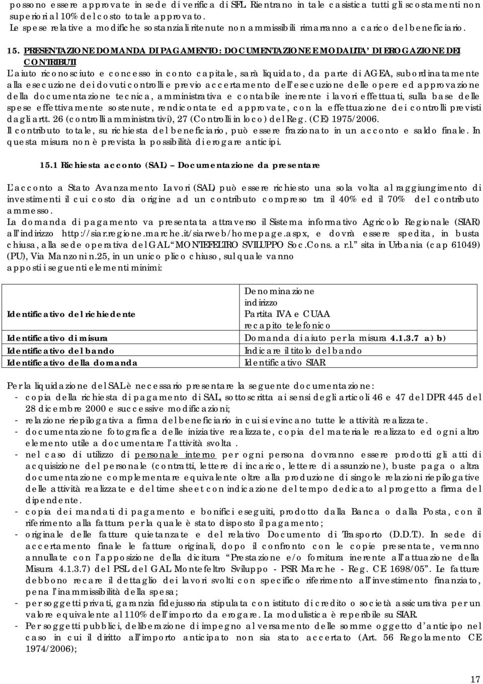 PRESENTAZIONE DOMANDA DI PAGAMENTO: DOCUMENTAZIONE E MODALITA DI EROGAZIONE DEI CONTRIBUTI L aiuto riconosciuto e concesso in conto capitale, sarà liquidato, da parte di AGEA, subordinatamente alla