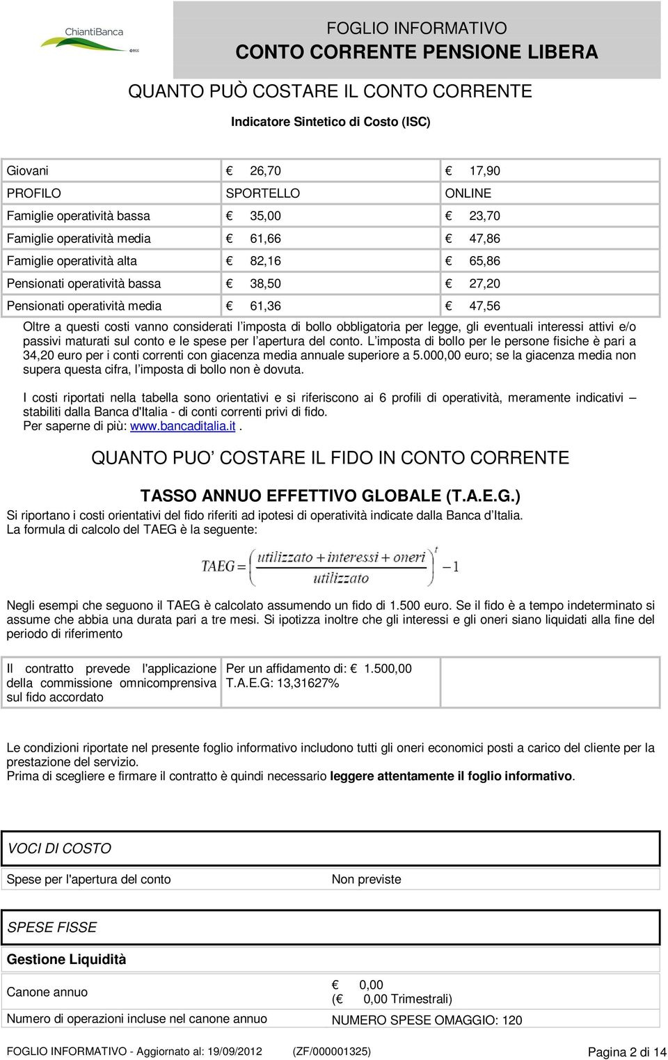 legge, gli eventuali interessi attivi e/o passivi maturati sul conto e le spese per l apertura del conto.