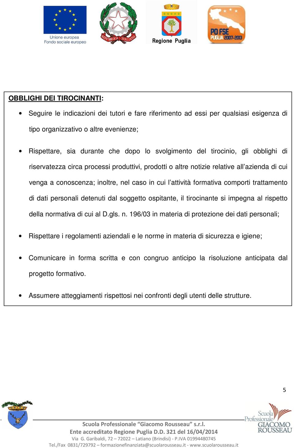 trattamento di dati personali detenuti dal soggetto ospitante, il tirocinante si impegna al rispetto della no