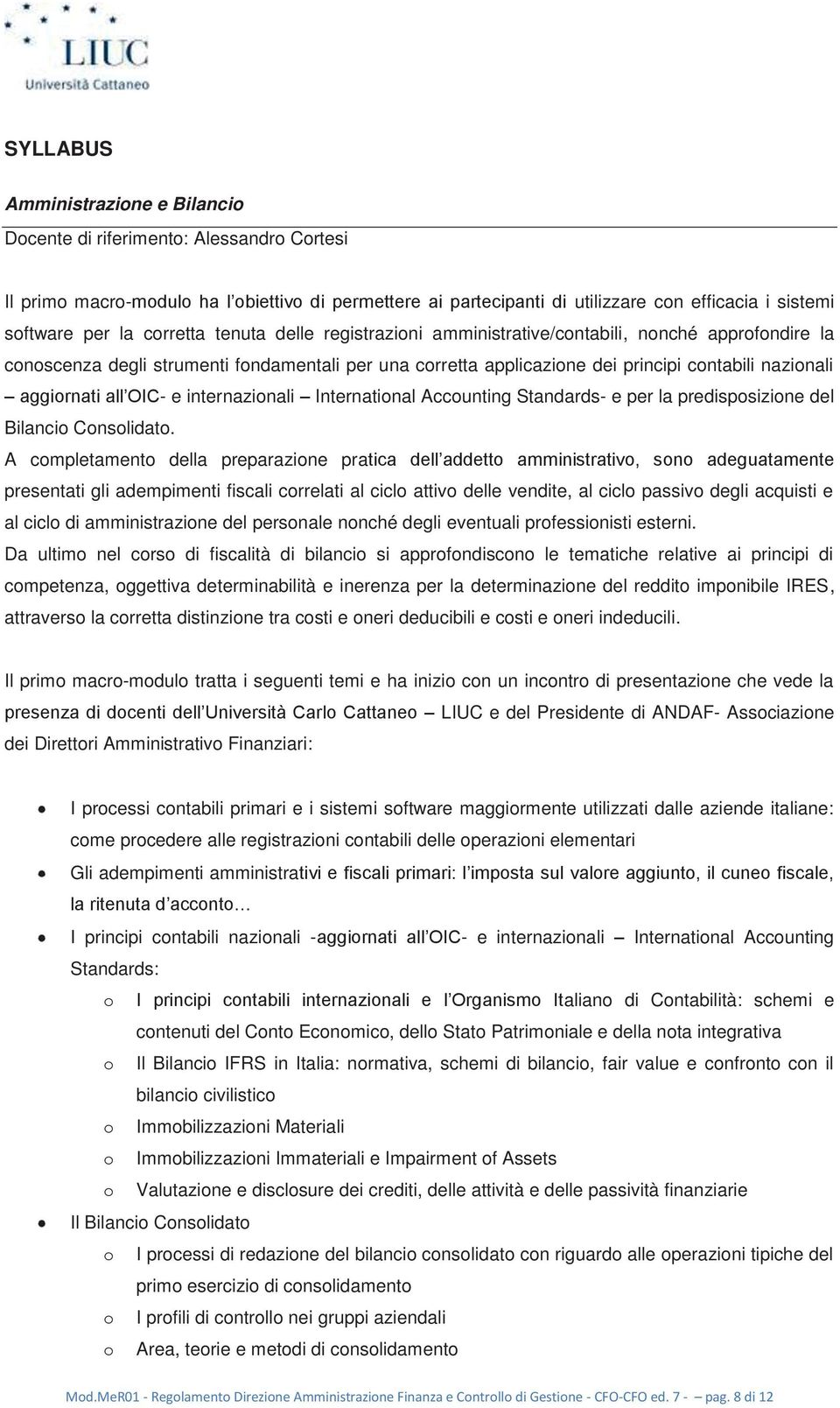 all OIC- e internazionali International Accounting Standards- e per la predisposizione del Bilancio Consolidato.