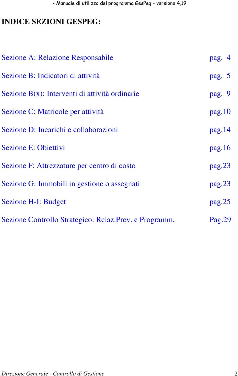 9 Sezione C: Matricole per attività Sezione D: Incarichi e collaborazioni Sezione E: Obiettivi Sezione F: Attrezzature per