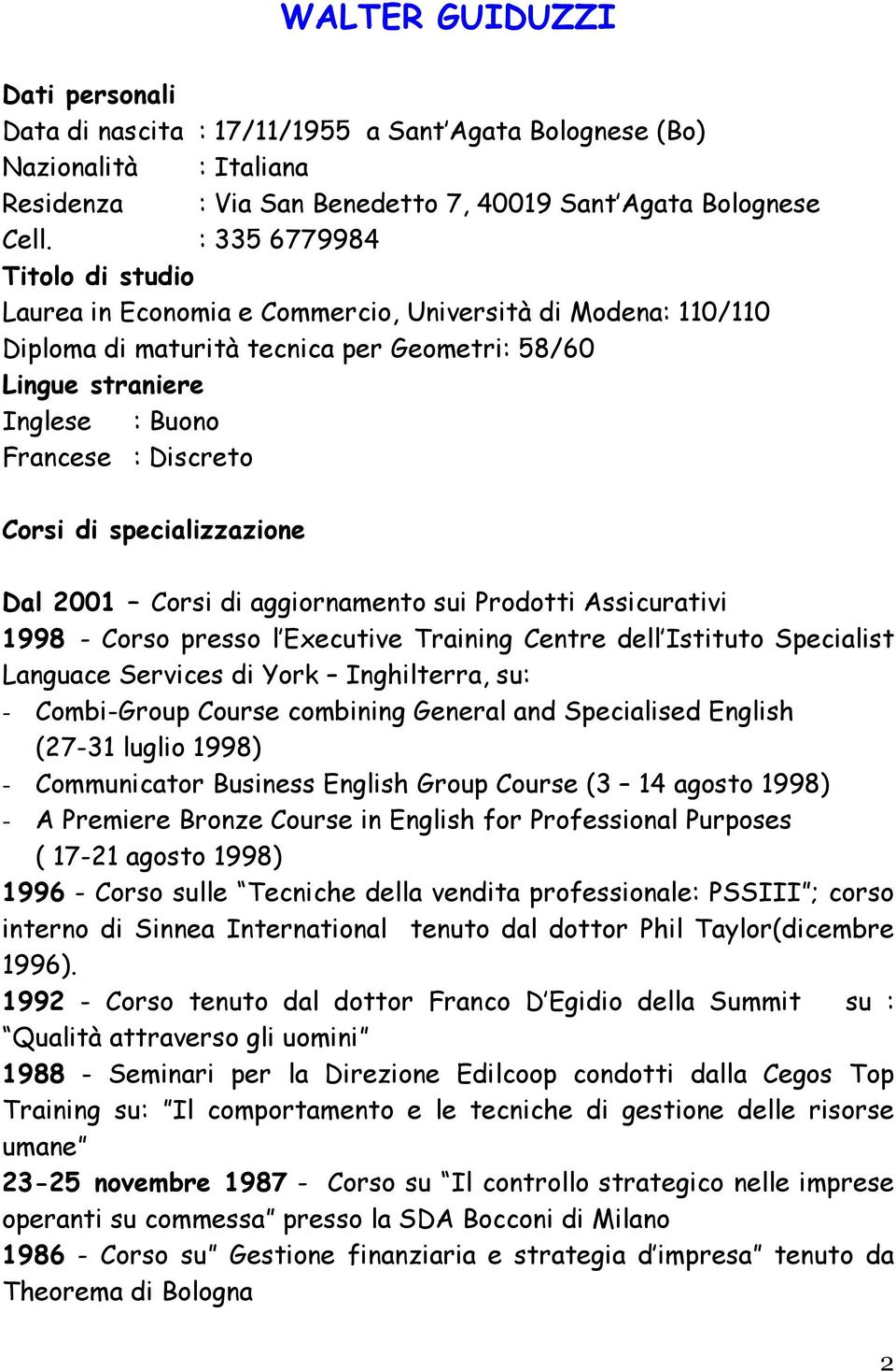 di specializzazione Dal 2001 Corsi di aggiornamento sui Prodotti Assicurativi 1998 - Corso presso l Executive Training Centre dell Istituto Specialist Languace Services di York Inghilterra, su: -