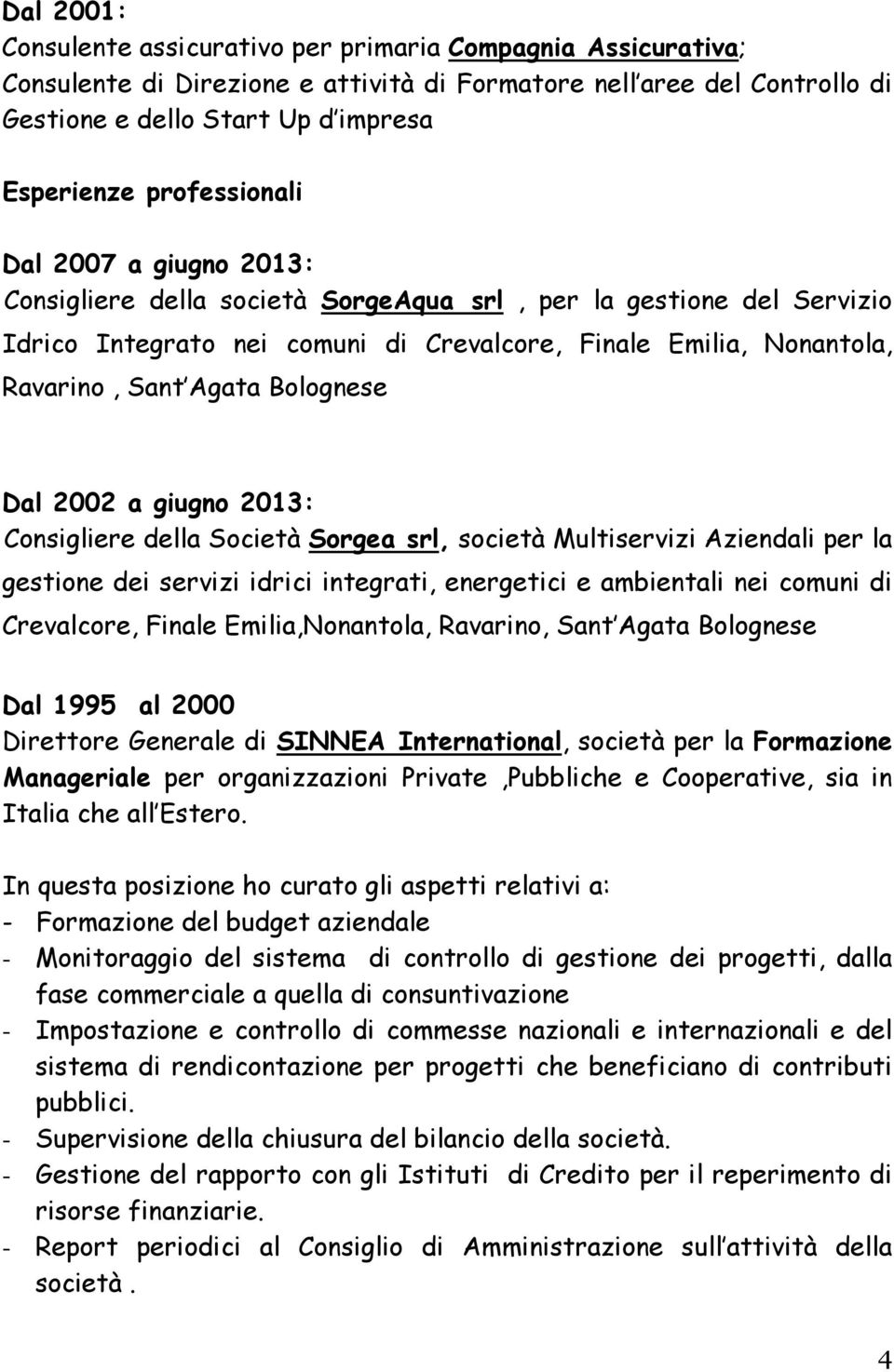 Bolognese Dal 2002 a giugno 2013: Consigliere della Società Sorgea srl, società Multiservizi Aziendali per la gestione dei servizi idrici integrati, energetici e ambientali nei comuni di Crevalcore,