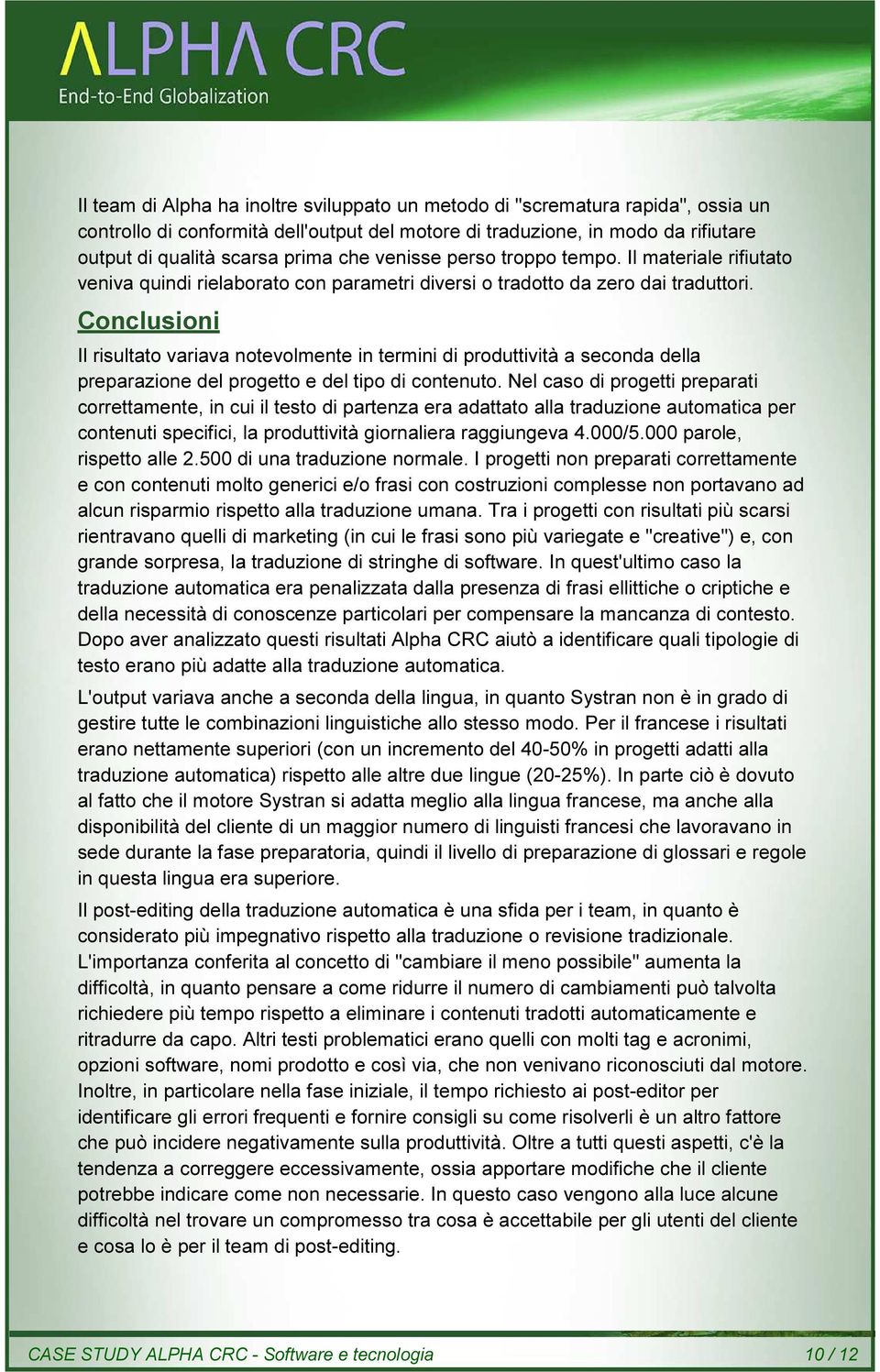 Conclusioni Il risultato variava notevolmente in termini di produttività a seconda della preparazione del progetto e del tipo di contenuto.