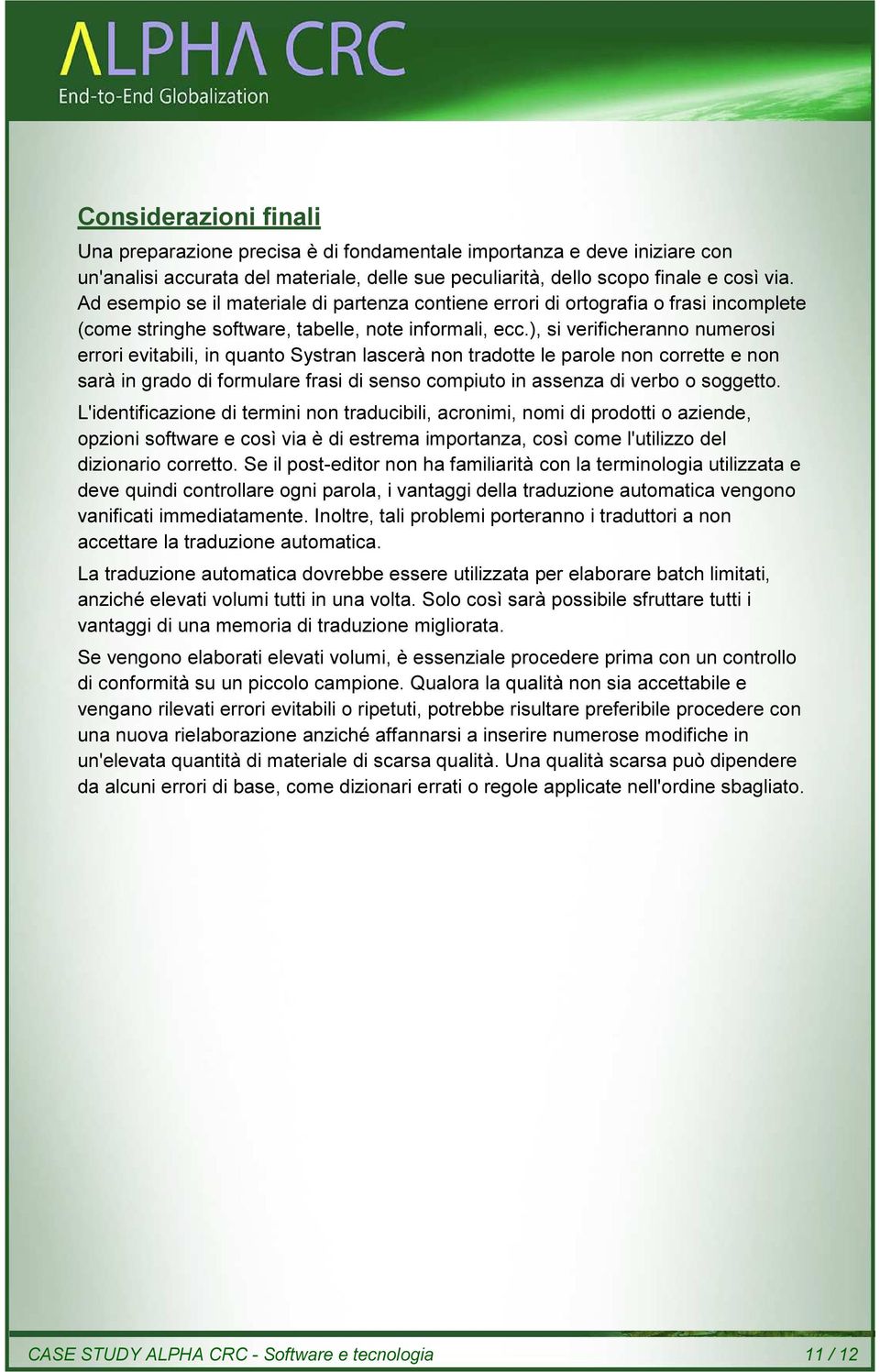 ), si verificheranno numerosi errori evitabili, in quanto Systran lascerà non tradotte le parole non corrette e non sarà in grado di formulare frasi di senso compiuto in assenza di verbo o soggetto.