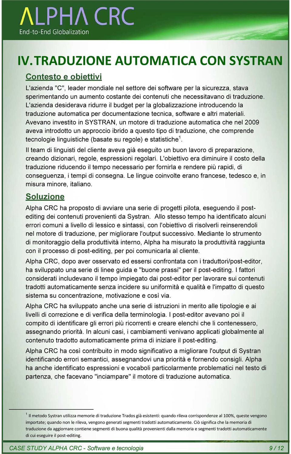 Avevano investito in SYSTRAN, un motore di traduzione automatica che nel 2009 aveva introdotto un approccio ibrido a questo tipo di traduzione, che comprende tecnologie linguistiche (basate su