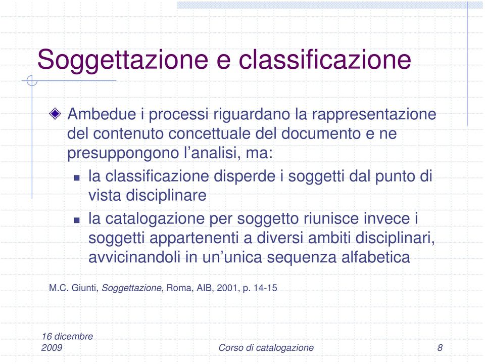 la catalogazione per soggetto riunisce invece i soggetti appartenenti a diversi ambiti disciplinari, avvicinandoli