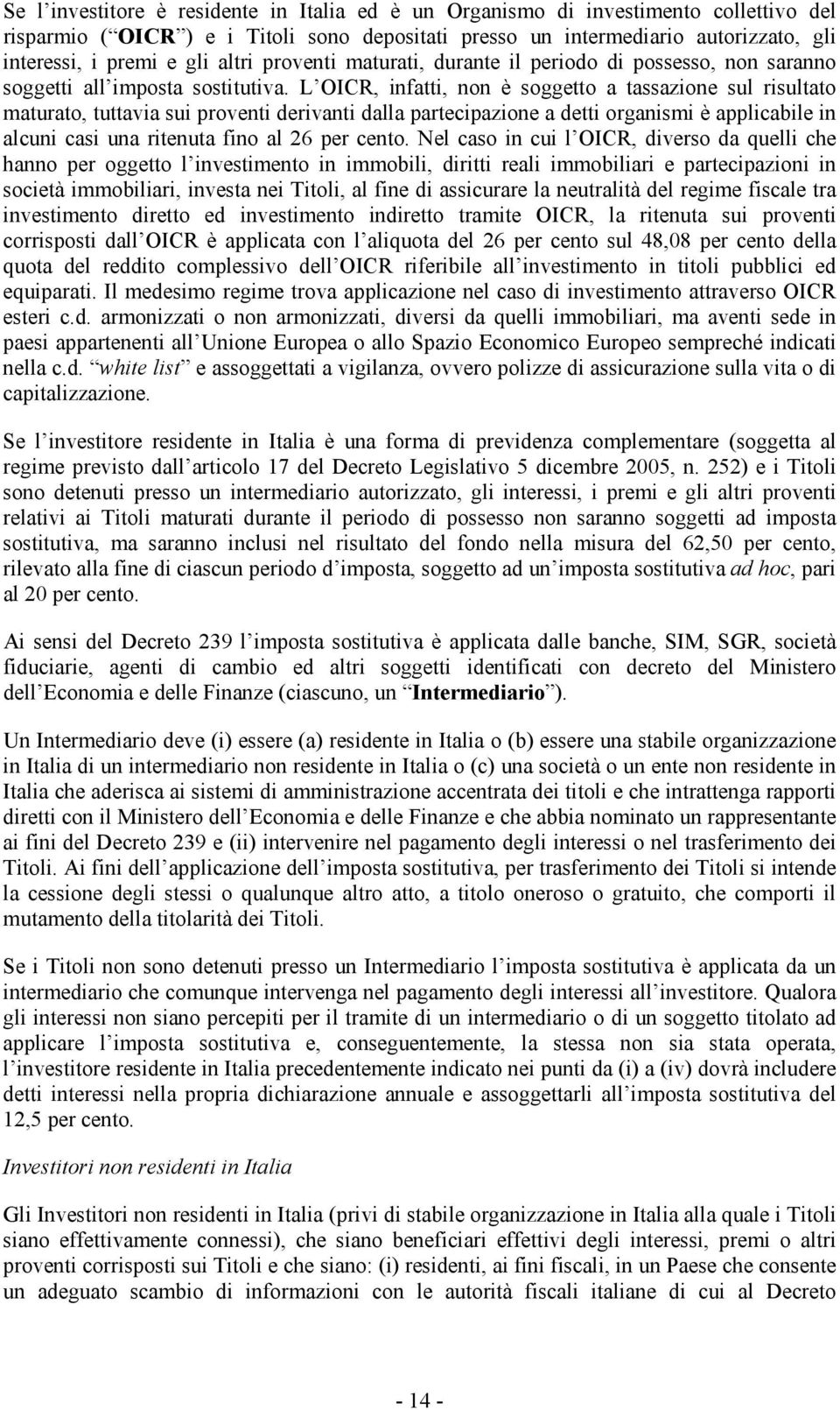 L OICR, infatti, non è soggetto a tassazione sul risultato maturato, tuttavia sui proventi derivanti dalla partecipazione a detti organismi è applicabile in alcuni casi una ritenuta fino al 26 per