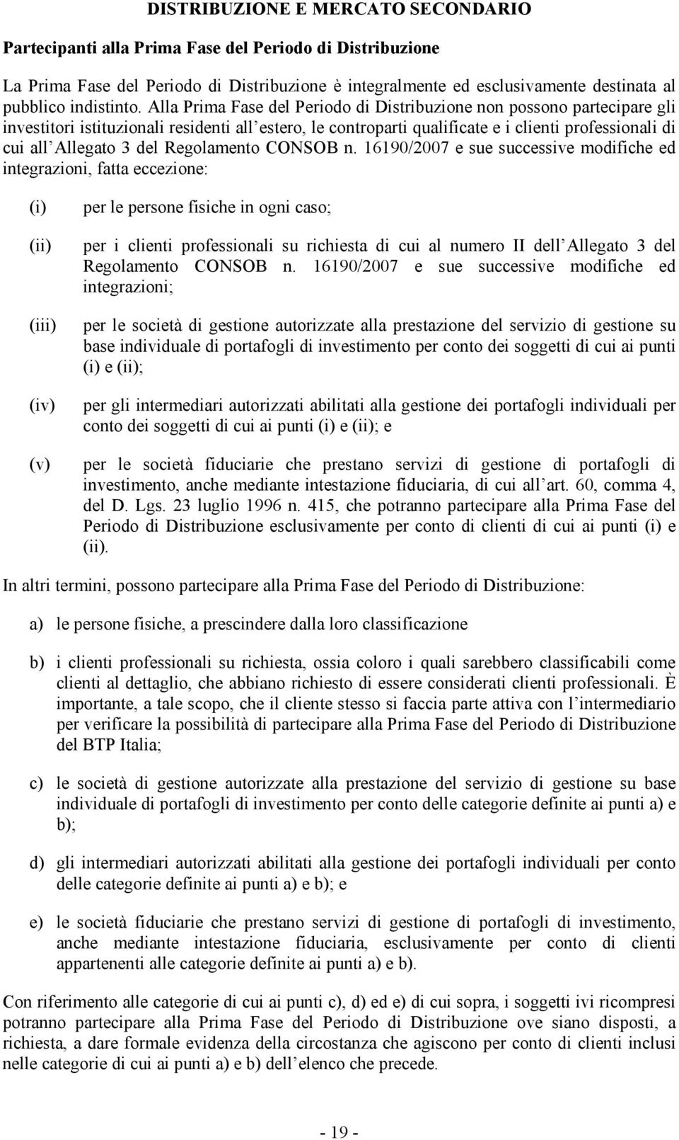 Alla Prima Fase del Periodo di Distribuzione non possono partecipare gli investitori istituzionali residenti all estero, le controparti qualificate e i clienti professionali di cui all Allegato 3 del