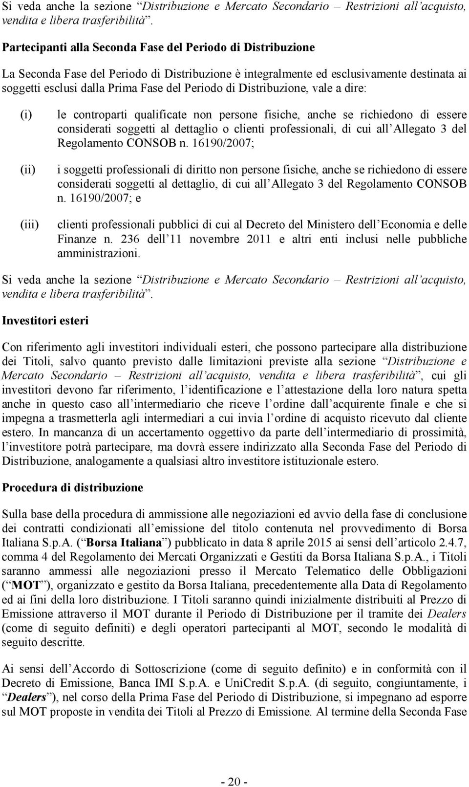 di Distribuzione, vale a dire: (i) (ii) (iii) le controparti qualificate non persone fisiche, anche se richiedono di essere considerati soggetti al dettaglio o clienti professionali, di cui all