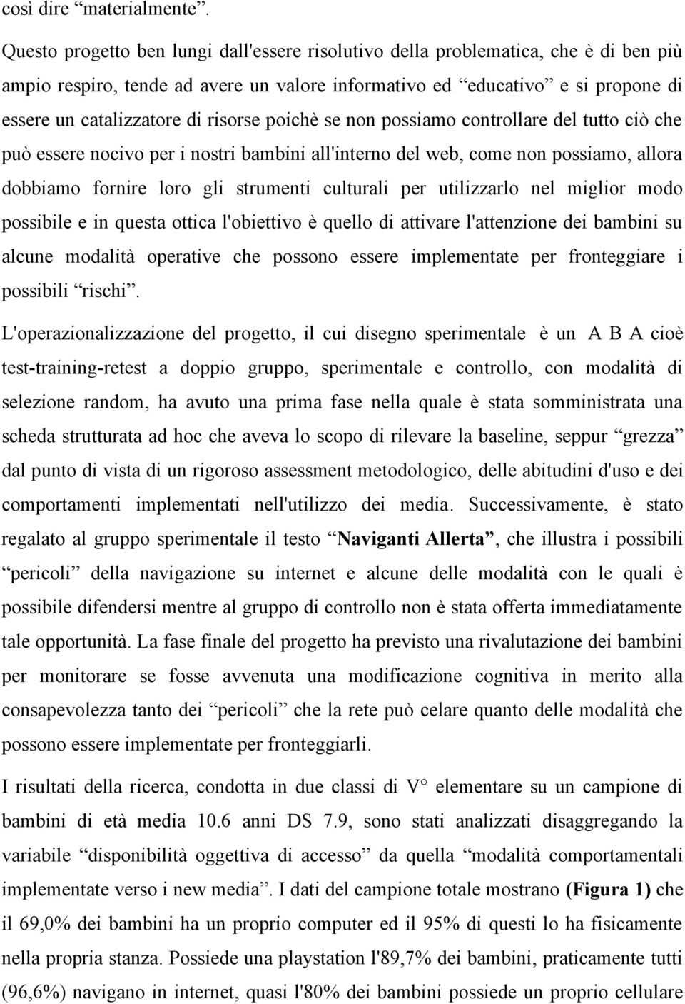 risorse poichè se non possiamo controllare del tutto ciò che può essere nocivo per i nostri bambini all'interno del web, come non possiamo, allora dobbiamo fornire loro gli strumenti culturali per