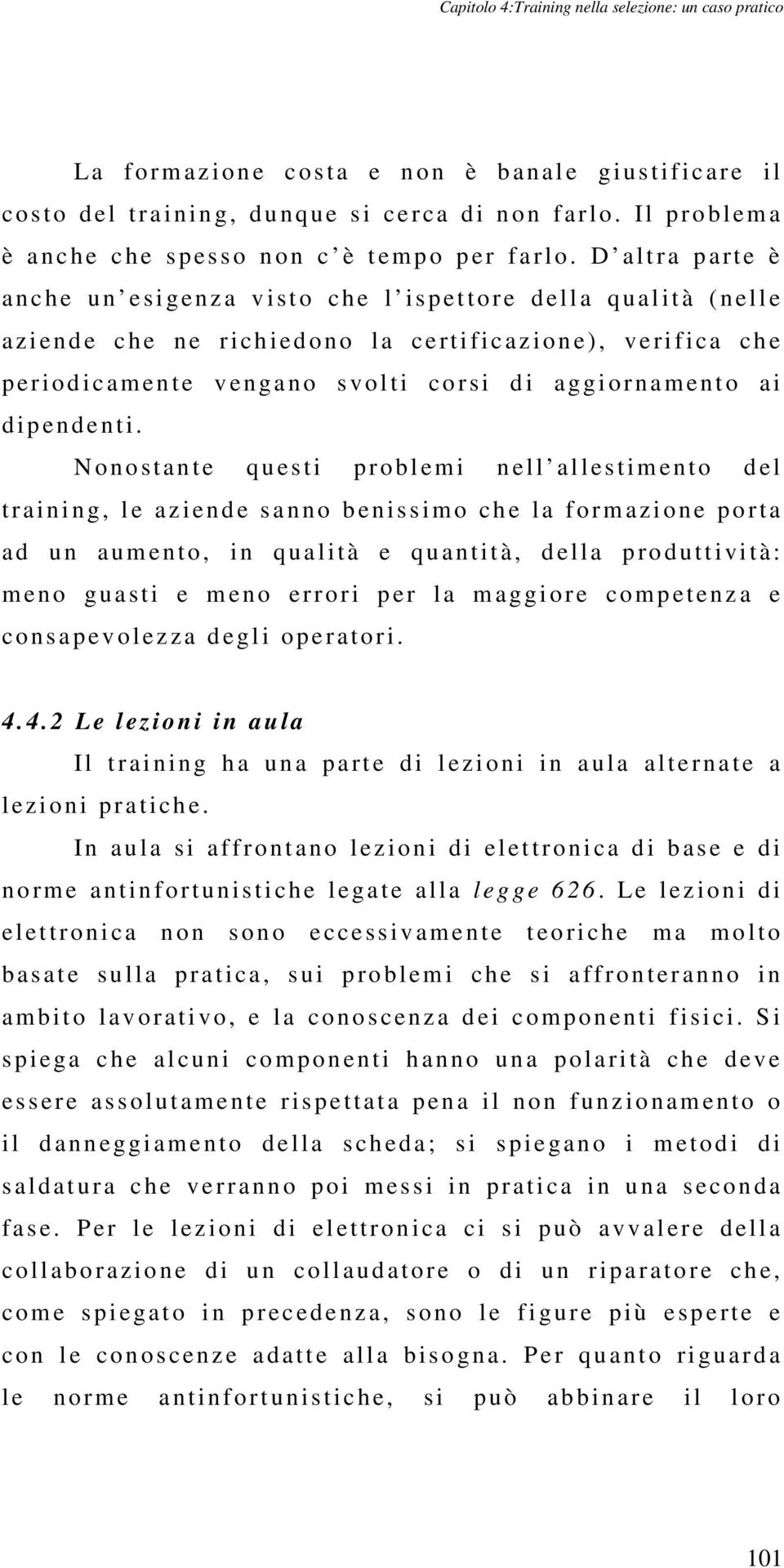 D altra p a rte è a n c h e un esigenz a v isto ch e l i spet tore d ella qual ità ( nelle a z i en d e c h e n e r ichied ono la c e rtificazione), v e ri fi c a c h e p e ri odicam en te v en gano