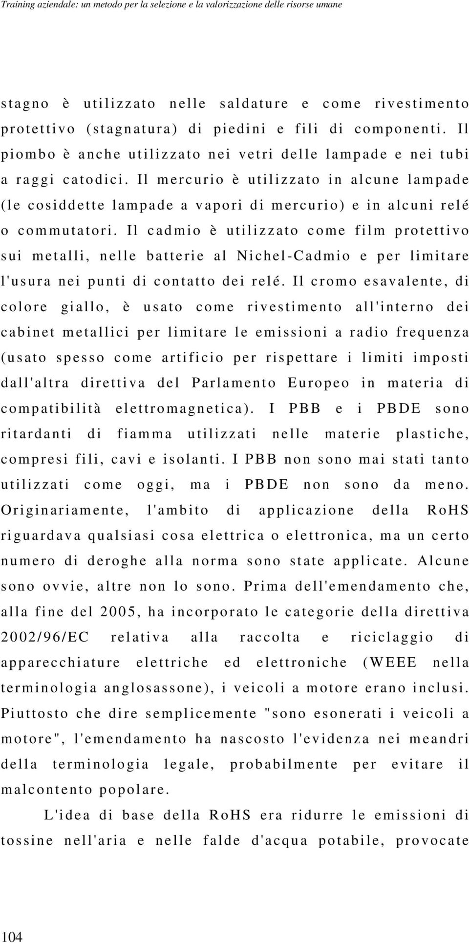 Il m e r c u rio è u tilizzato i n al c une l am pade ( l e c osiddette lampade a v a pori d i m ercuri o ) e in a lcuni r e l é o c om mutatori.