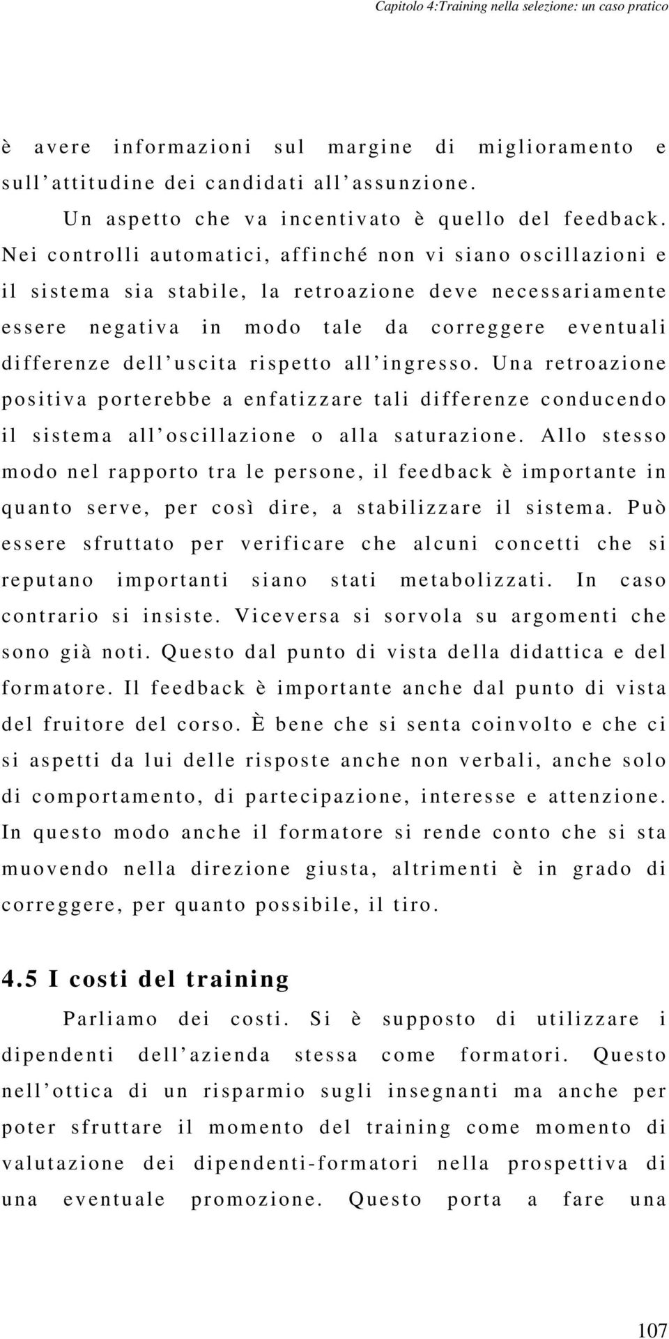 N e i co ntro lli autom at i ci, affi n ch é non vi sian o o s cillazioni e i l sistem a sia s t abile, l a r et r o azione d e v e necessari amente e s s ere negativa in modo t al e da c o r r e