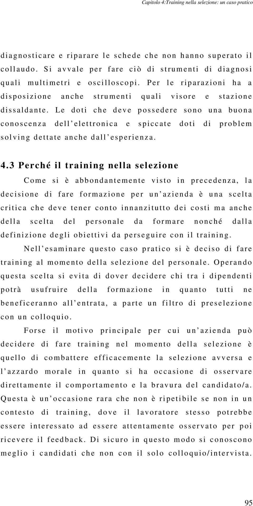 P er l e r iparazioni ha a d isposizione a n che stru m enti quali v isore e stazione d issaldante.