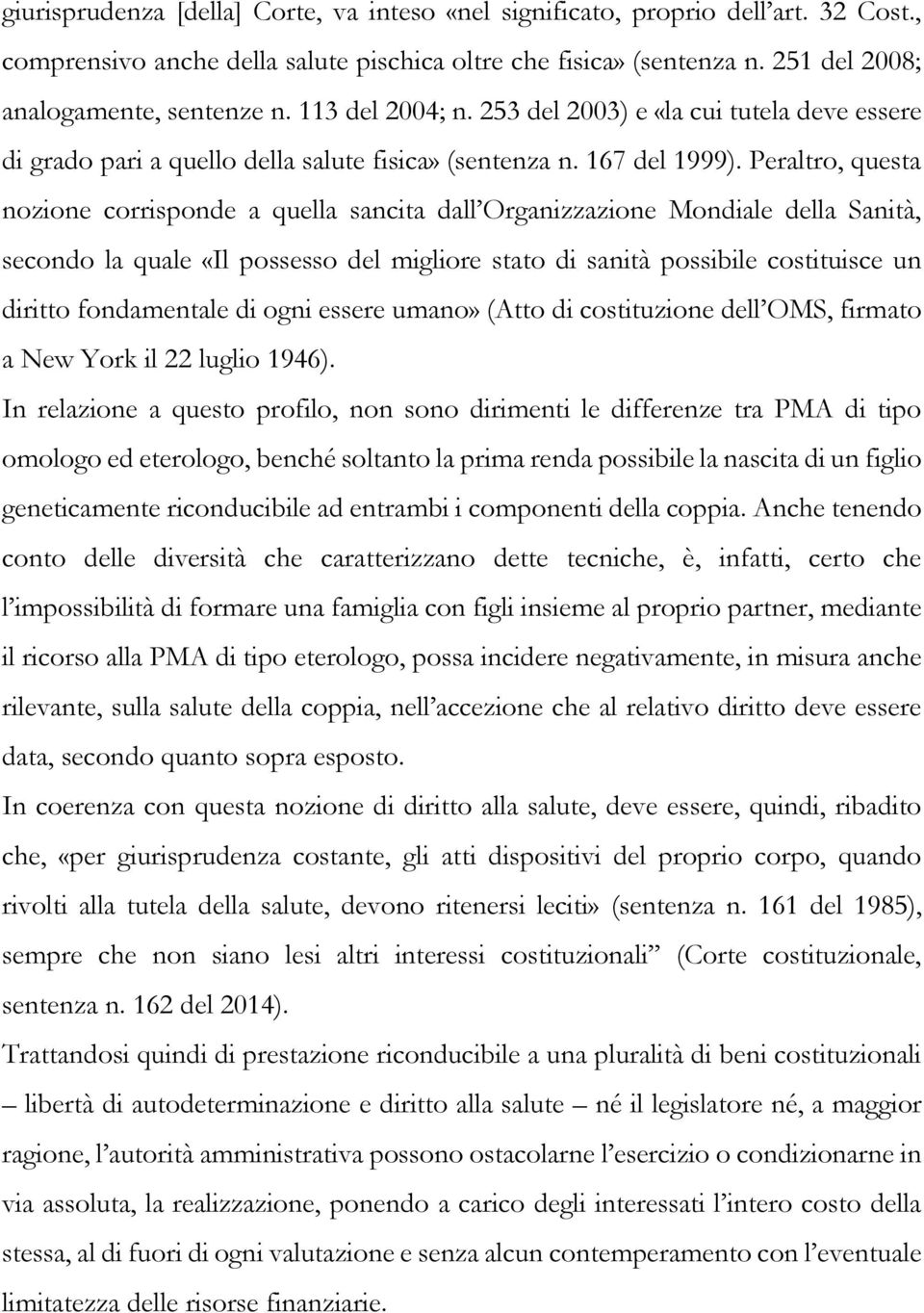 Peraltro, questa nozione corrisponde a quella sancita dall Organizzazione Mondiale della Sanità, secondo la quale «Il possesso del migliore stato di sanità possibile costituisce un diritto