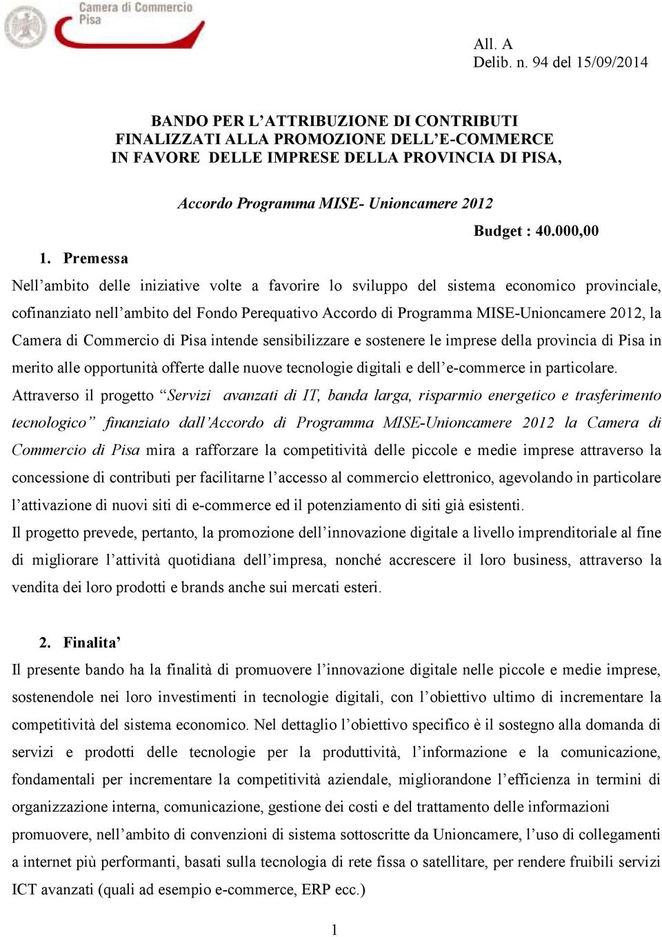 Camera di Commercio di Pisa intende sensibilizzare e sostenere le imprese della provincia di Pisa in merito alle opportunità offerte dalle nuove tecnologie digitali e dell e-commerce in particolare.