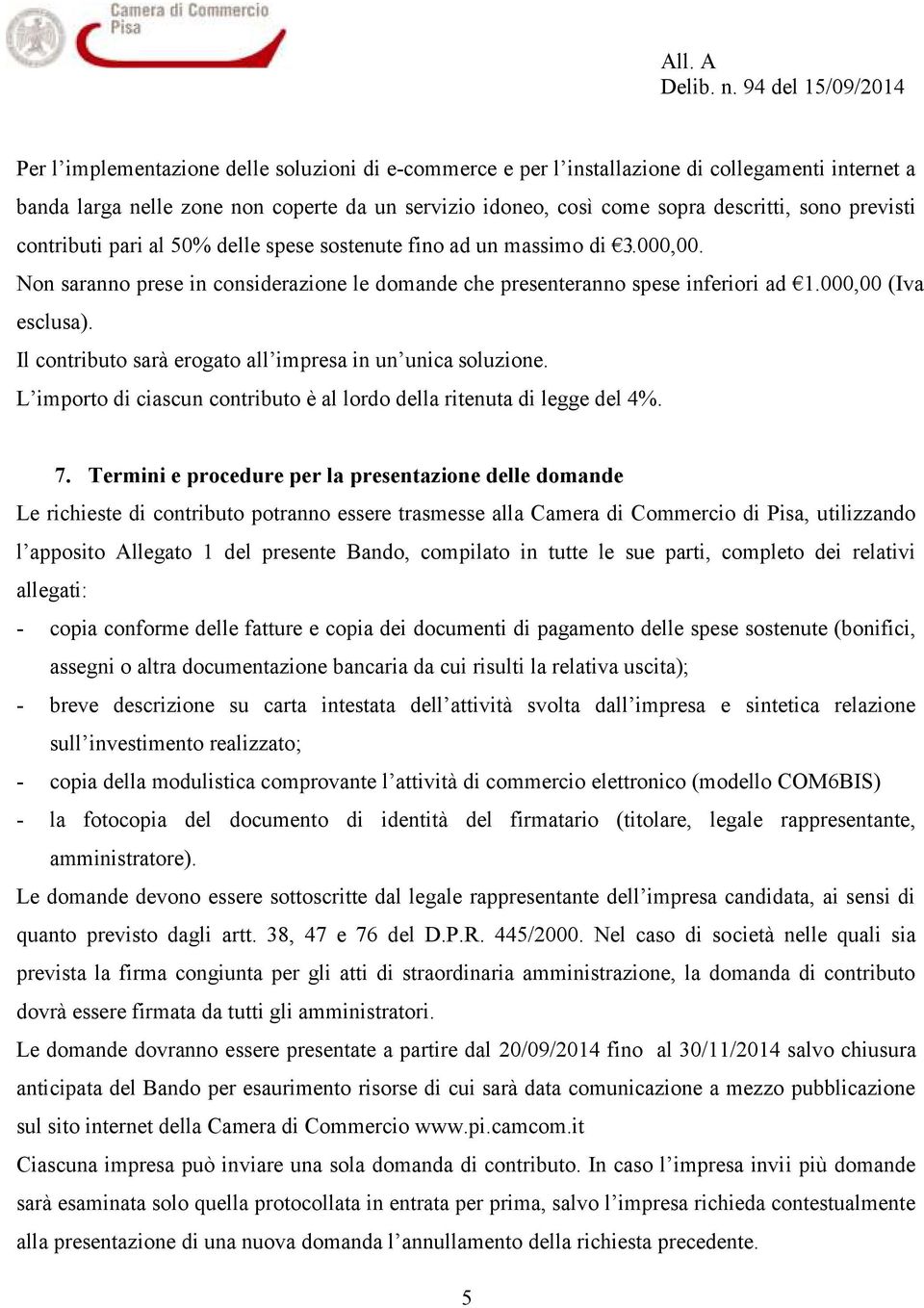 Il contributo sarà erogato all impresa in un unica soluzione. L importo di ciascun contributo è al lordo della ritenuta di legge del 4%. 7.