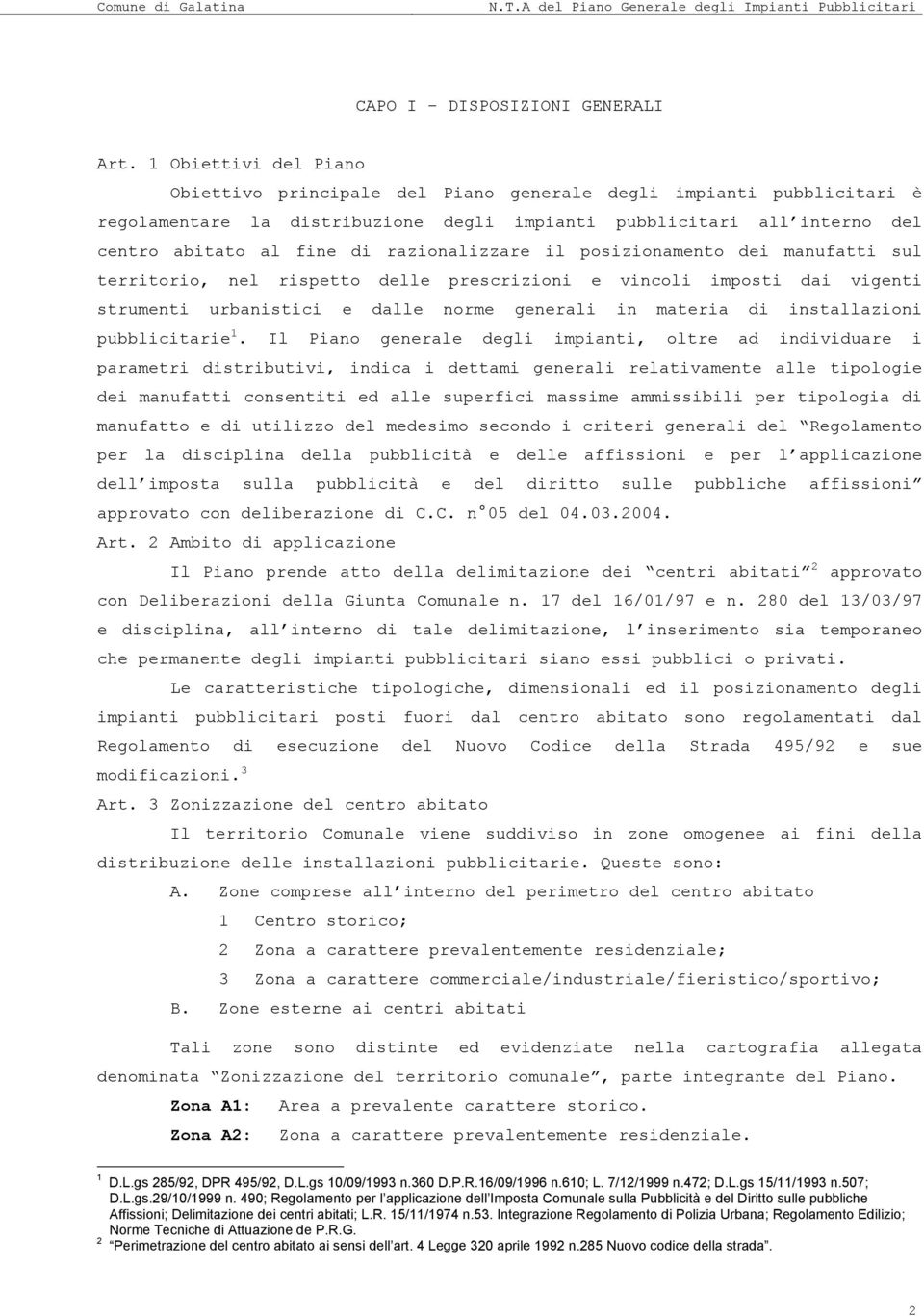 posizionamento dei manufatti sul territorio, nel rispetto delle prescrizioni e vincoli imposti dai vigenti strumenti urbanistici e dalle norme generali in materia di installazioni pubblicitarie 1.