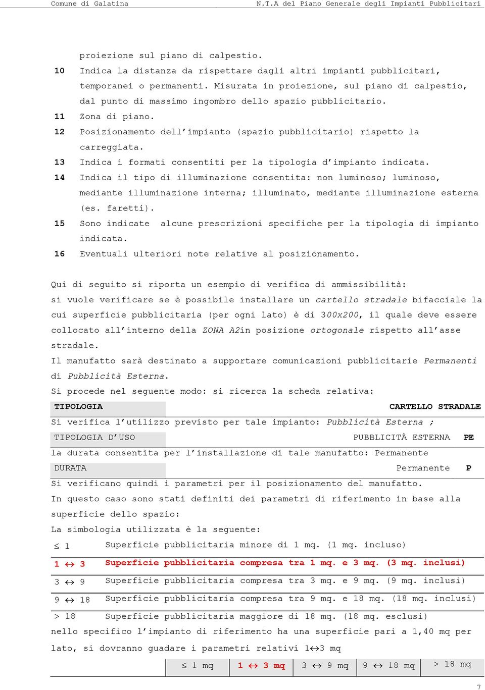 12 Posizionamento dell impianto (spazio pubblicitario) rispetto la carreggiata. 13 Indica i formati consentiti per la tipologia d impianto indicata.