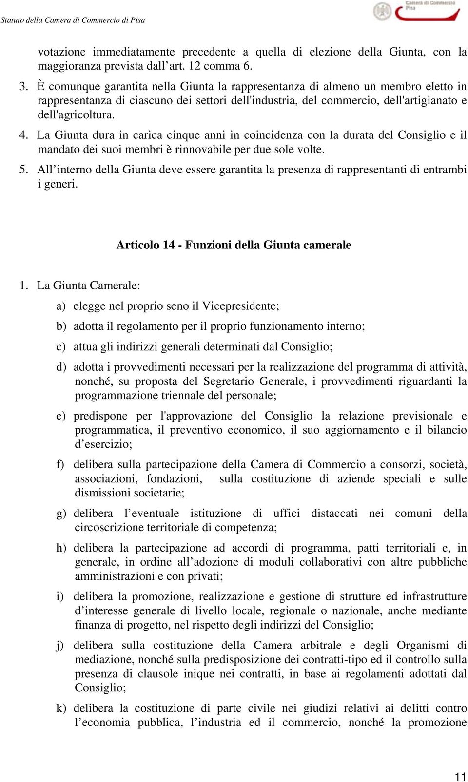 La Giunta dura in carica cinque anni in coincidenza con la durata del Consiglio e il mandato dei suoi membri è rinnovabile per due sole volte. 5.