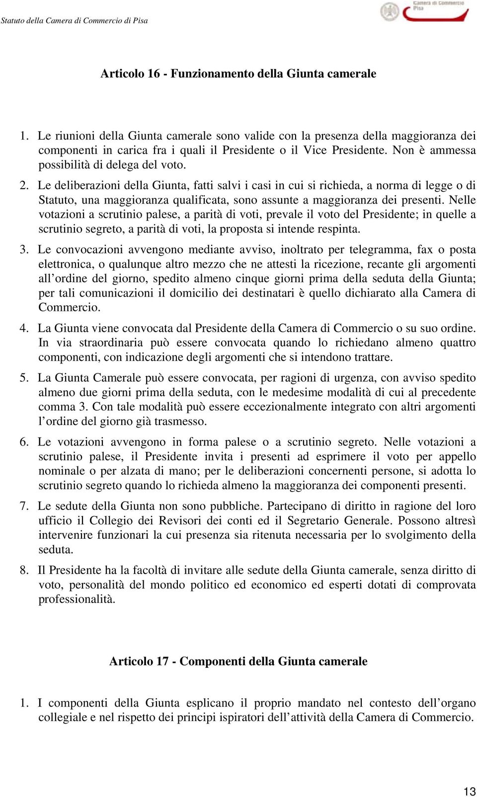 2. Le deliberazioni della Giunta, fatti salvi i casi in cui si richieda, a norma di legge o di Statuto, una maggioranza qualificata, sono assunte a maggioranza dei presenti.