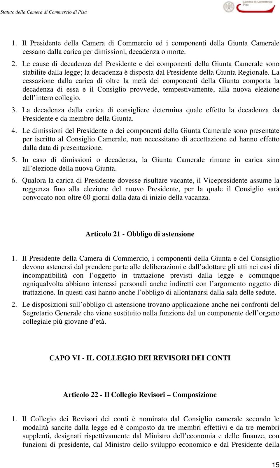 La cessazione dalla carica di oltre la metà dei componenti della Giunta comporta la decadenza di essa e il Consiglio provvede, tempestivamente, alla nuova elezione dell intero collegio. 3.