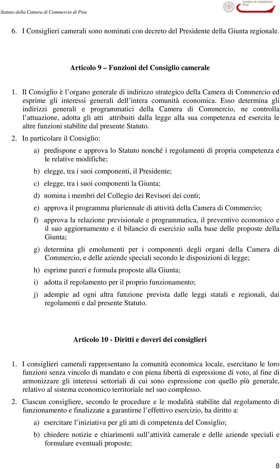 Esso determina gli indirizzi generali e programmatici della Camera di Commercio, ne controlla l attuazione, adotta gli atti attribuiti dalla legge alla sua competenza ed esercita le altre funzioni