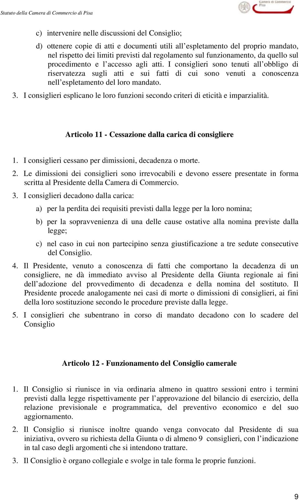 I consiglieri esplicano le loro funzioni secondo criteri di eticità e imparzialità. Articolo 11 - Cessazione dalla carica di consigliere 1. I consiglieri cessano per dimissioni, decadenza o morte. 2.