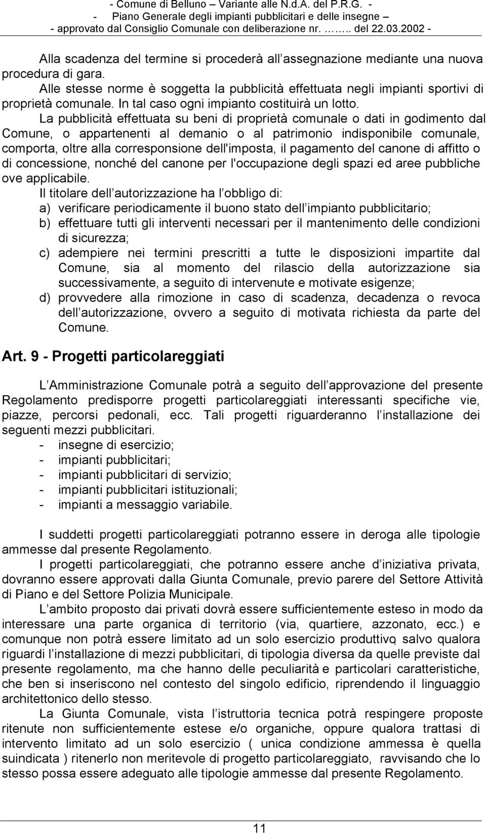 La pubblicità effettuata su beni di proprietà comunale o dati in godimento dal Comune, o appartenenti al demanio o al patrimonio indisponibile comunale, comporta, oltre alla corresponsione