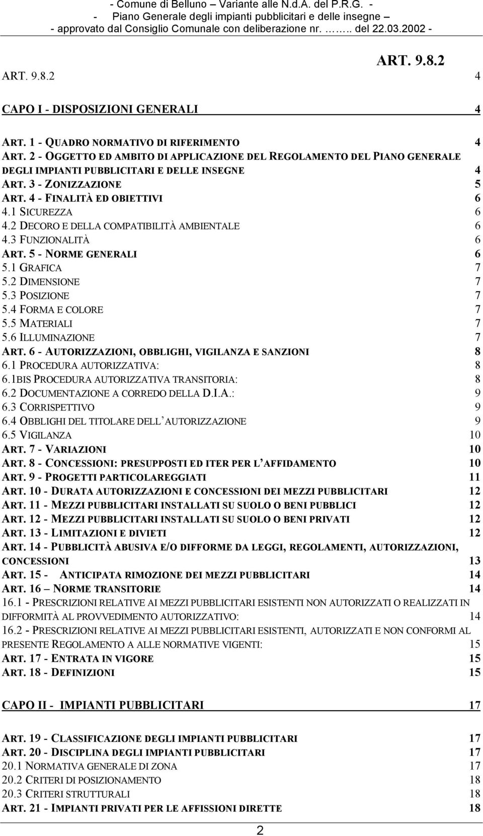 2 DECORO E DELLA COMPATIBILITÀ AMBIENTALE 6 4.3 FUNZIONALITÀ 6 ART. 5 - NORME GENERALI 6 5.1 GRAFICA 7 5.2 DIMENSIONE 7 5.3 POSIZIONE 7 5.4 FORMA E COLORE 7 5.5 MATERIALI 7 5.6 ILLUMINAZIONE 7 ART.