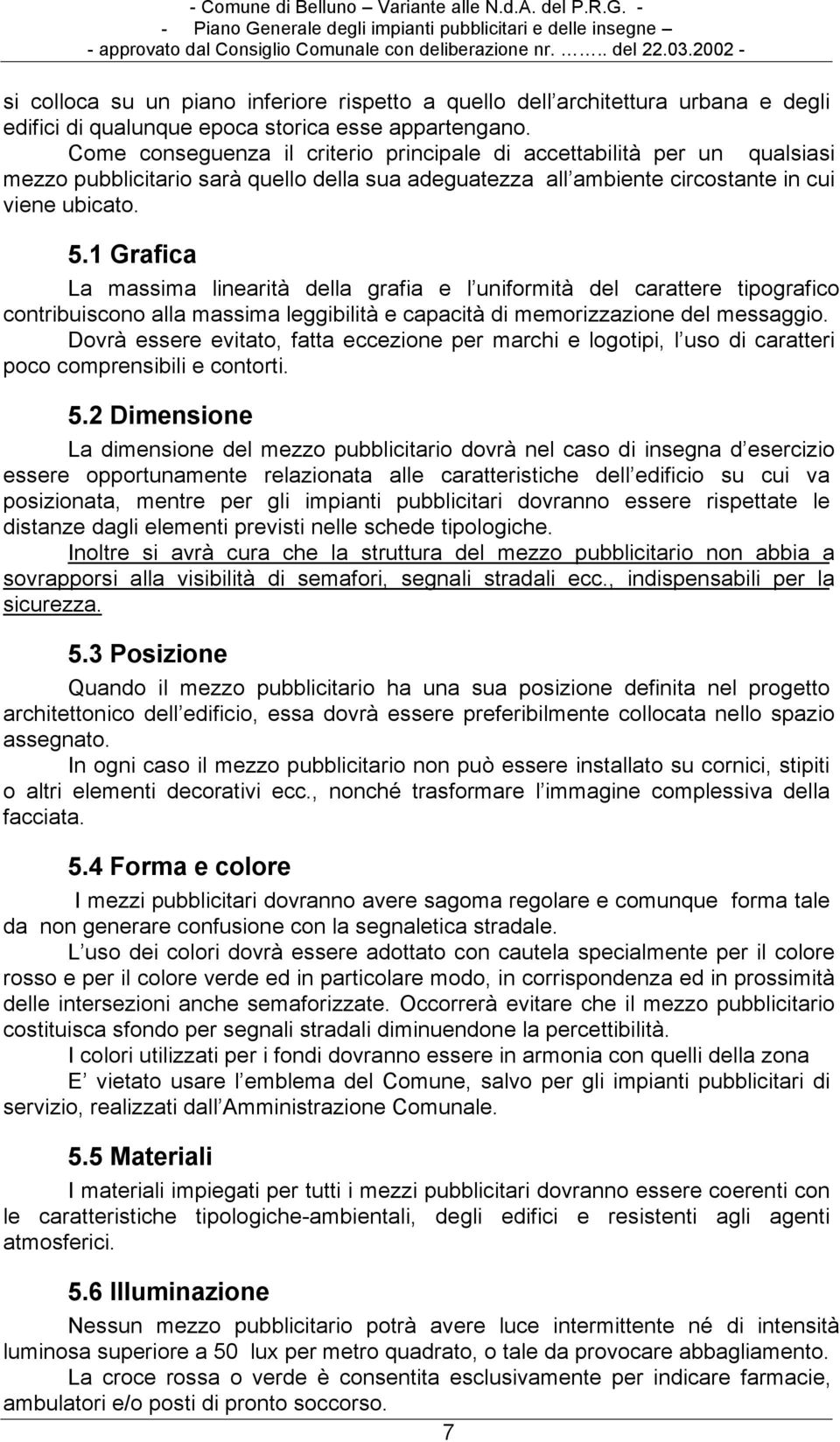 1 Grafica La massima linearità della grafia e l uniformità del carattere tipografico contribuiscono alla massima leggibilità e capacità di memorizzazione del messaggio.