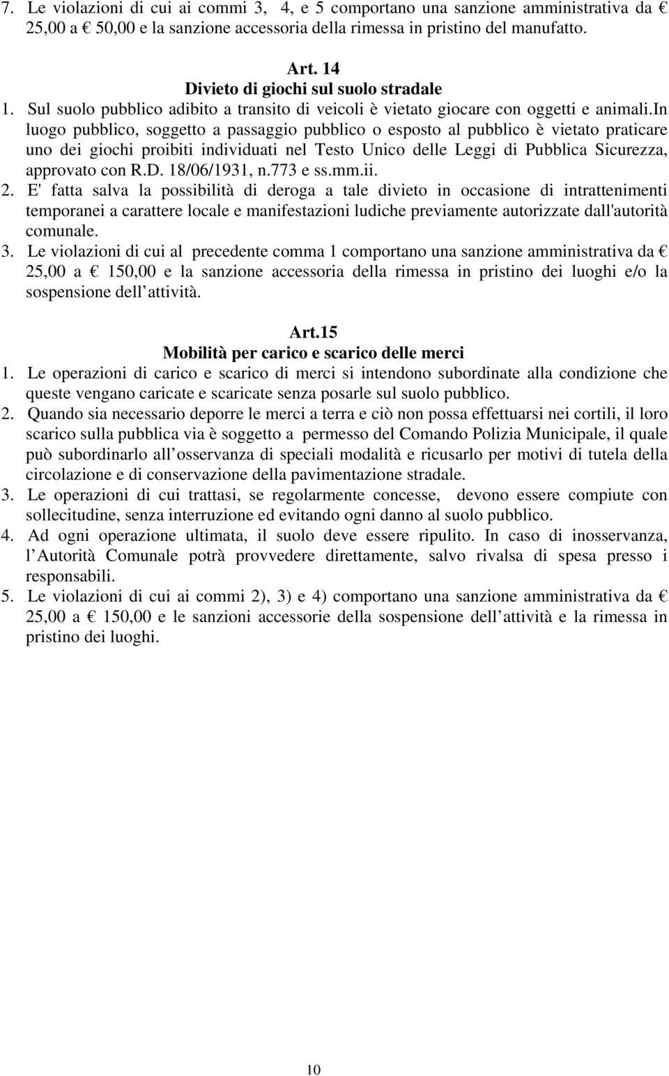 in luogo pubblico, soggetto a passaggio pubblico o esposto al pubblico è vietato praticare uno dei giochi proibiti individuati nel Testo Unico delle Leggi di Pubblica Sicurezza, approvato con R.D.