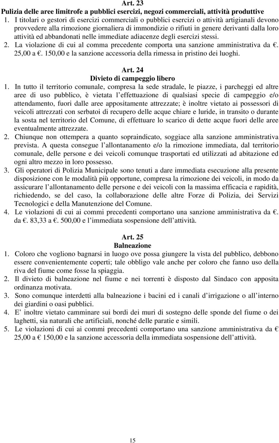 abbandonati nelle immediate adiacenze degli esercizi stessi. 2. La violazione di cui al comma precedente comporta una sanzione amministrativa da. 25,00 a.