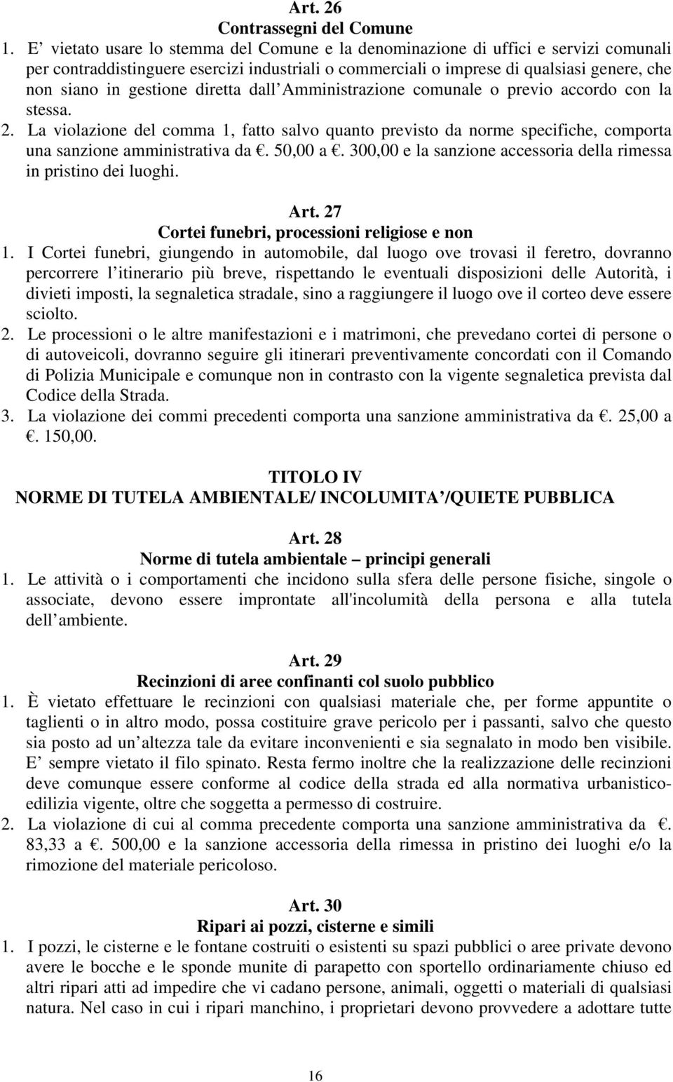 diretta dall Amministrazione comunale o previo accordo con la stessa. 2. La violazione del comma 1, fatto salvo quanto previsto da norme specifiche, comporta una sanzione amministrativa da. 50,00 a.