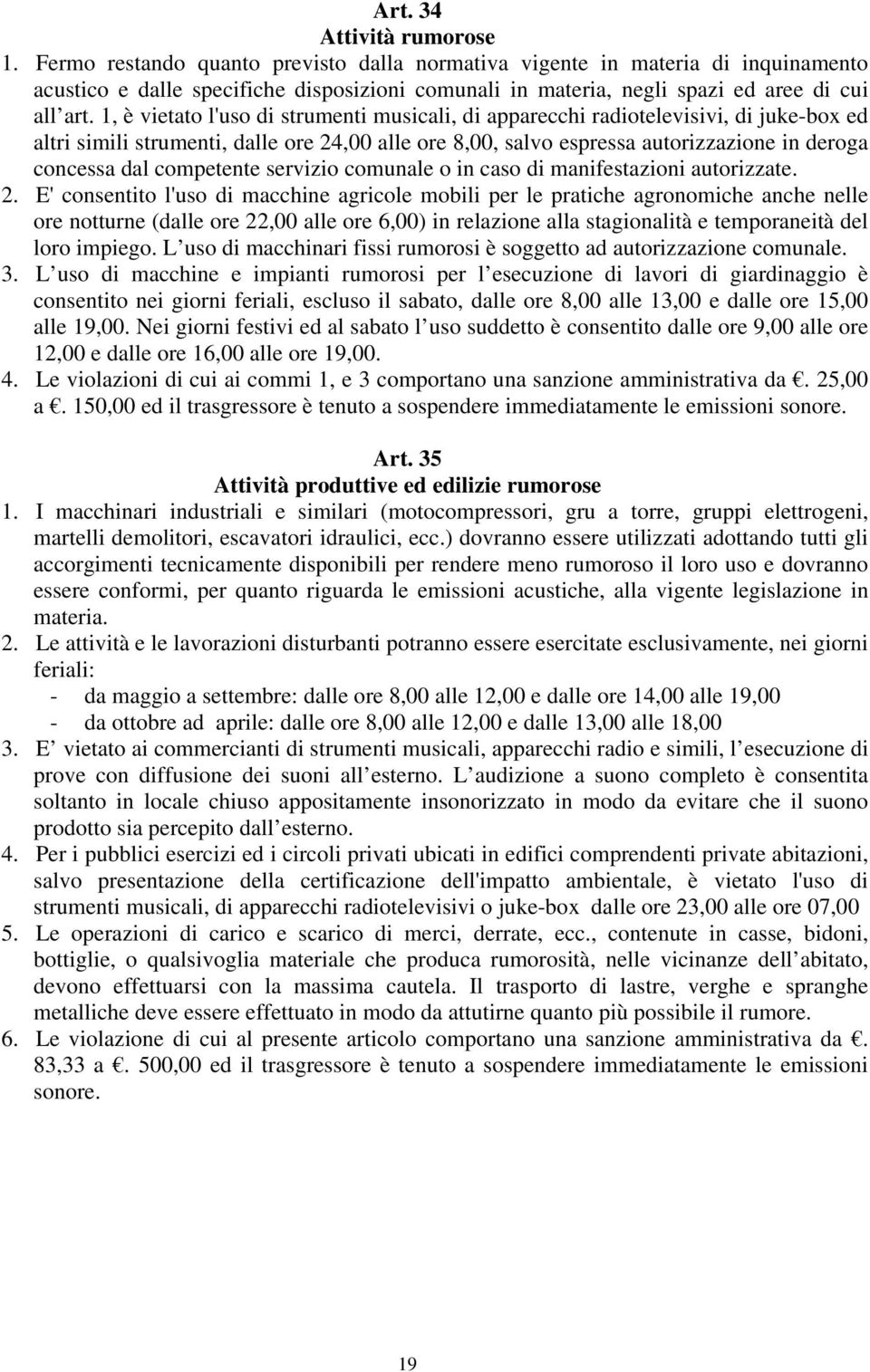 1, è vietato l'uso di strumenti musicali, di apparecchi radiotelevisivi, di juke-box ed altri simili strumenti, dalle ore 24,00 alle ore 8,00, salvo espressa autorizzazione in deroga concessa dal