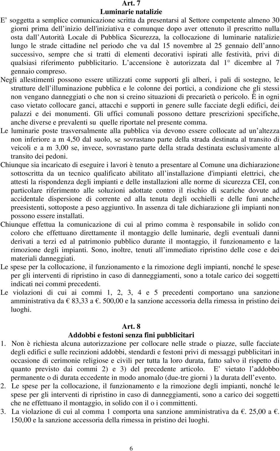 successivo, sempre che si tratti di elementi decorativi ispirati alle festività, privi di qualsiasi riferimento pubblicitario. L accensione è autorizzata dal 1 dicembre al 7 gennaio compreso.