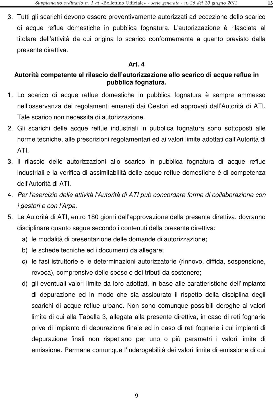 L autorizzazione è rilasciata al titolare dell attività da cui origina lo scarico conformemente a quanto previsto dalla presente direttiva. Art.