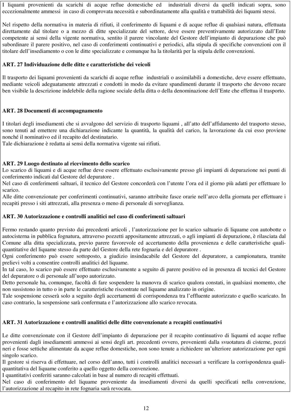 Nel rispetto della normativa in materia di rifiuti, il conferimento di liquami e di acque reflue di qualsiasi natura, effettuata direttamente dal titolare o a mezzo di ditte specializzate del