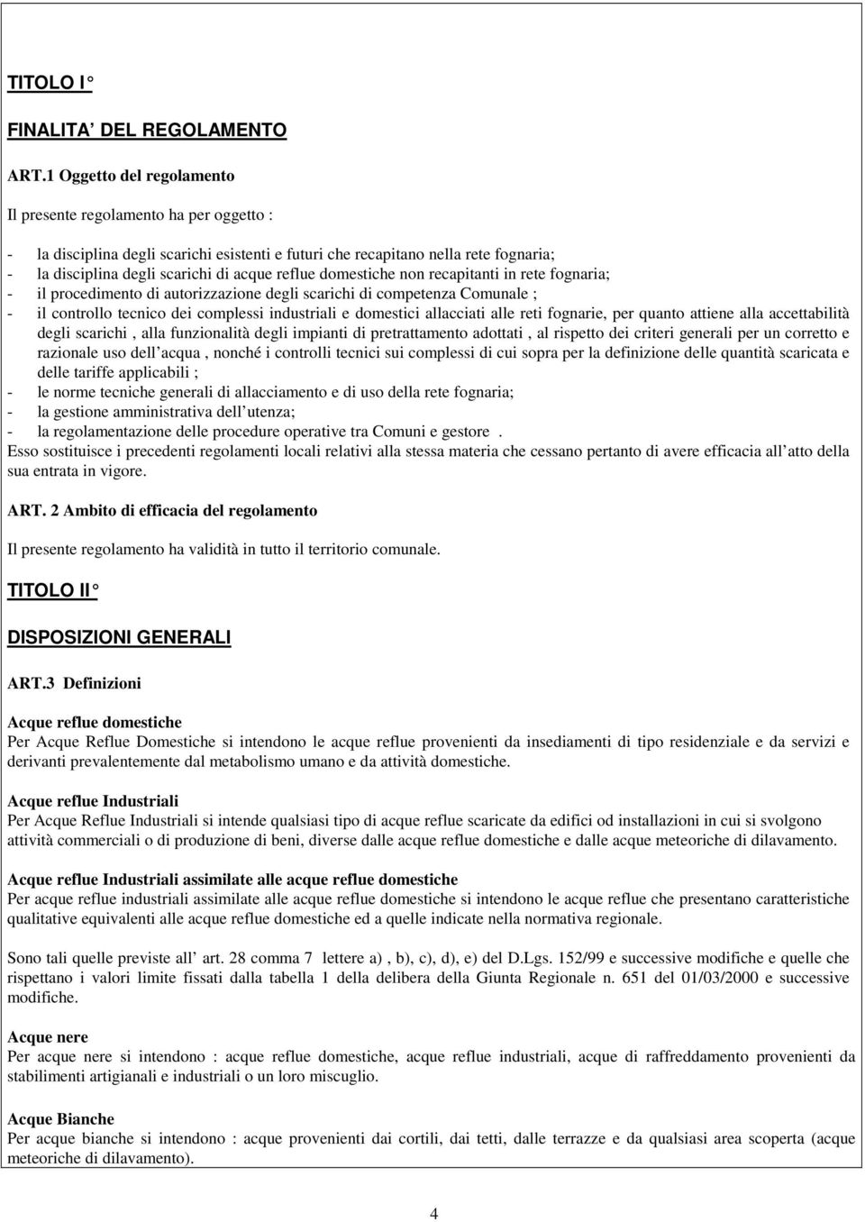 domestiche non recapitanti in rete fognaria; - il procedimento di autorizzazione degli scarichi di competenza Comunale ; - il controllo tecnico dei complessi industriali e domestici allacciati alle