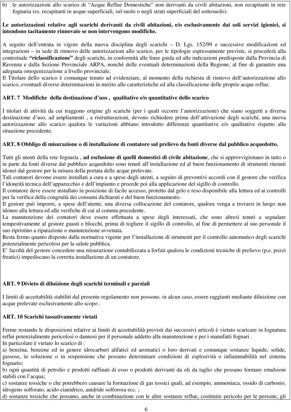 Le autorizzazioni relative agli scarichi derivanti da civili abitazioni, e/o esclusivamente dai soli servizi igienici, si intendono tacitamente rinnovate se non intervengono modifiche.