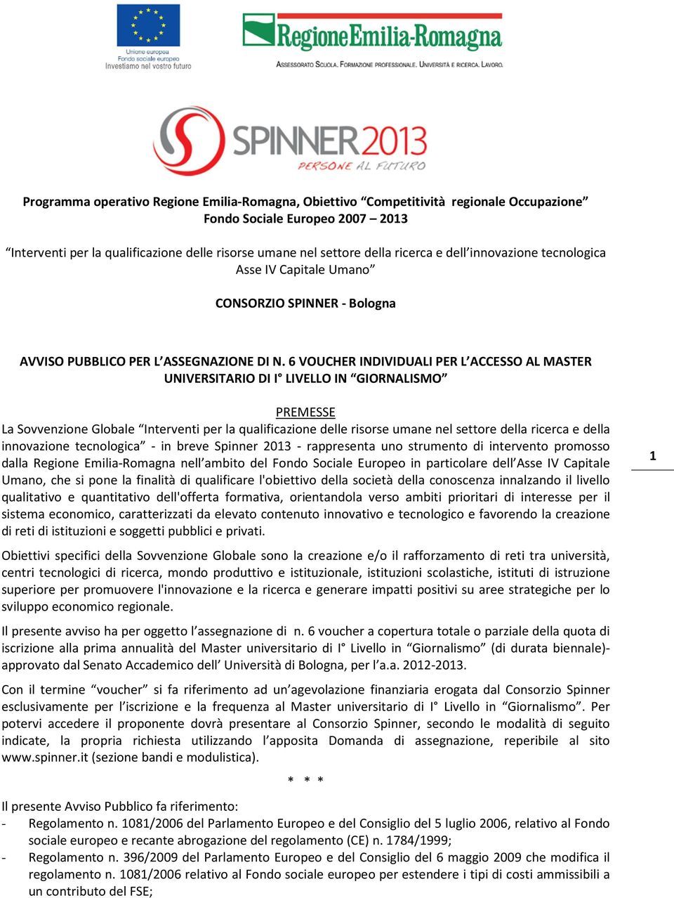 6 VOUCHER INDIVIDUALI PER L ACCESSO AL MASTER UNIVERSITARIO DI I LIVELLO IN GIORNALISMO PREMESSE La Sovvenzione Globale Interventi per la qualificazione delle risorse umane nel settore della ricerca